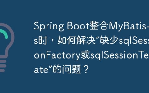 Spring Boot整合MyBatis-Plus时，如何解决“缺少sqlSessionFactory或sqlSessionTemplate”的问题？