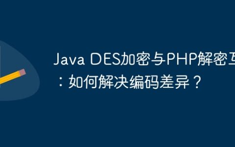 Java DES加密与PHP解密互通：如何解决编码差异？