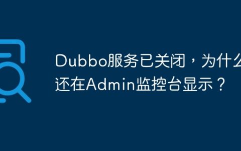 Dubbo服务已关闭，为什么还在Admin监控台显示？