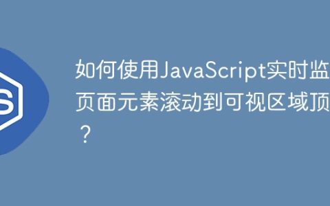 如何使用JavaScript实时监测页面元素滚动到可视区域顶部？