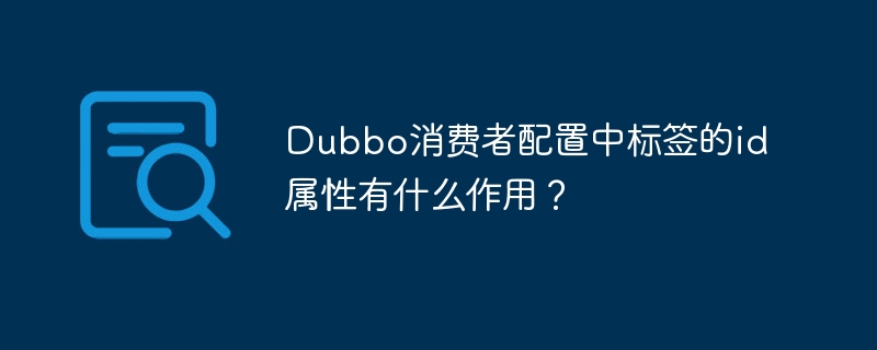 dubbo消费者配置中标签的id属性有什么作用?