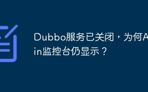 Dubbo服务已关闭，为何Admin监控台仍显示？