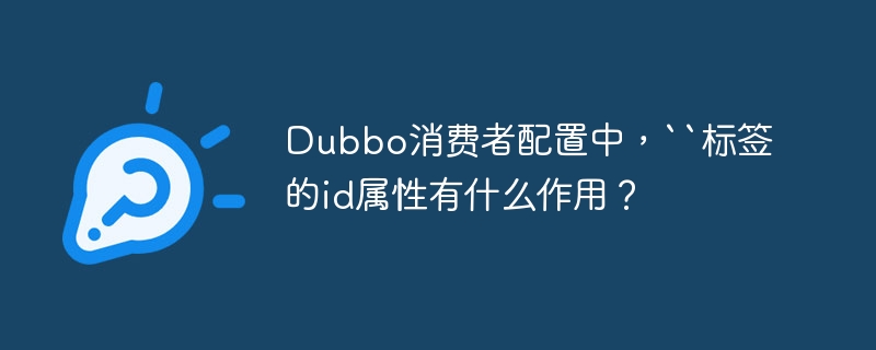 dubbo消费者配置中,``标签的id属性有什么作用?
