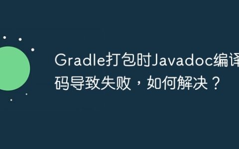 Gradle打包时Javadoc编译乱码导致失败，如何解决？