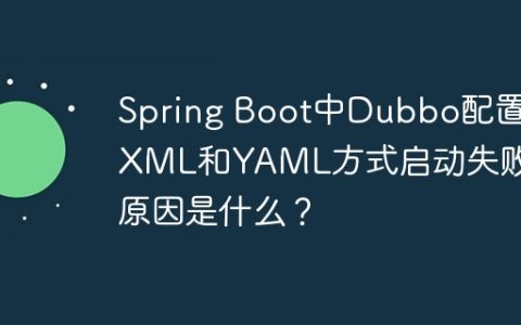 Spring Boot中Dubbo配置：XML和YAML方式启动失败的原因是什么？