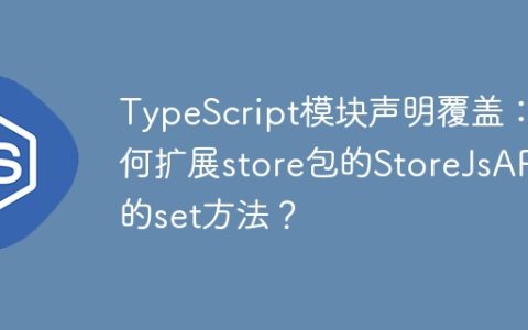 TypeScript模块声明覆盖：如何扩展store包的StoreJsAPI的set方法？