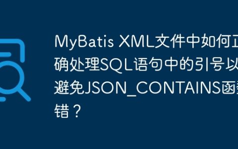 MyBatis XML文件中如何正确处理SQL语句中的引号以避免JSON_CONTAINS函数出错？