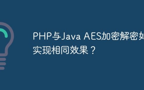 PHP与Java AES加密解密如何实现相同效果？