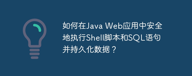 如何在java web应用中安全地执行shell脚本和sql语句并持久化数据?