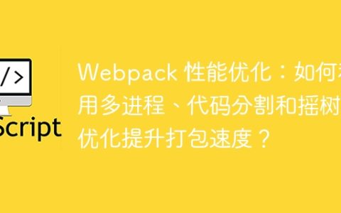 Webpack 性能优化：如何利用多进程、代码分割和摇树优化提升打包速度？