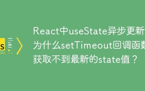 React中useState异步更新：为什么setTimeout回调函数获取不到最新的state值？