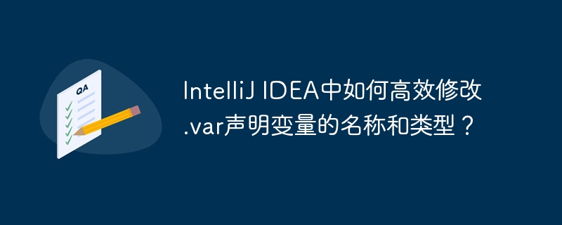 intellij idea中如何高效修改.var声明变量的名称和类型?