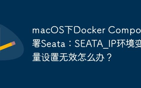 macOS下Docker Compose部署Seata：SEATA_IP环境变量设置无效怎么办？
