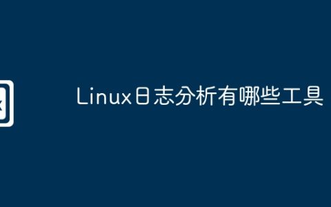 Linux日志分析有哪些工具