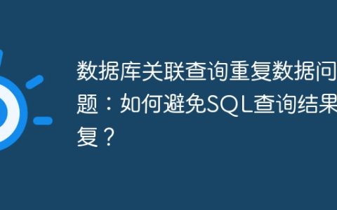 数据库关联查询重复数据问题：如何避免SQL查询结果重复？