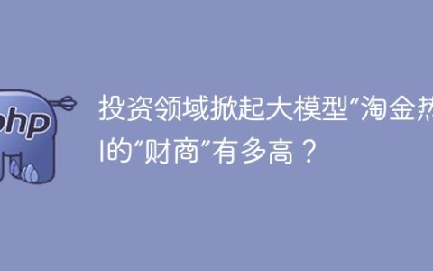 投资领域掀起大模型“淘金热”，AI的“财商”有多高？