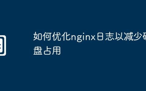 如何优化nginx日志以减少磁盘占用