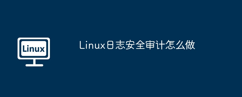 linux日志安全审计怎么做