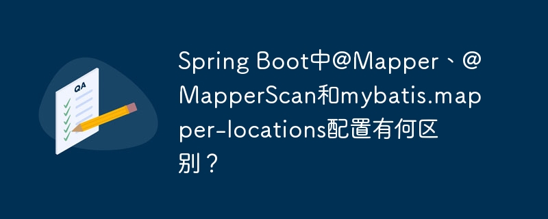 spring boot中@mapper、@mapperscan和mybatis.mapper-locations配置有何区别?