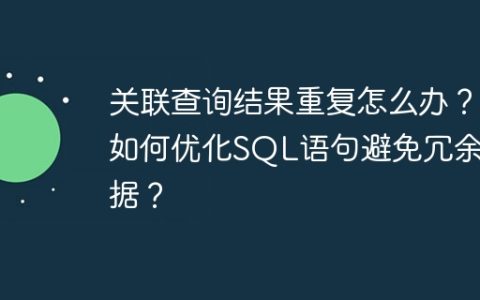 关联查询结果重复怎么办？如何优化SQL语句避免冗余数据？