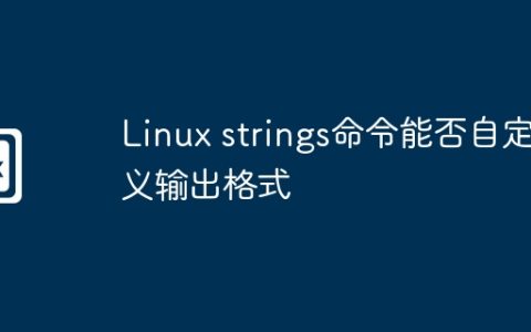 Linux strings命令能否自定义输出格式