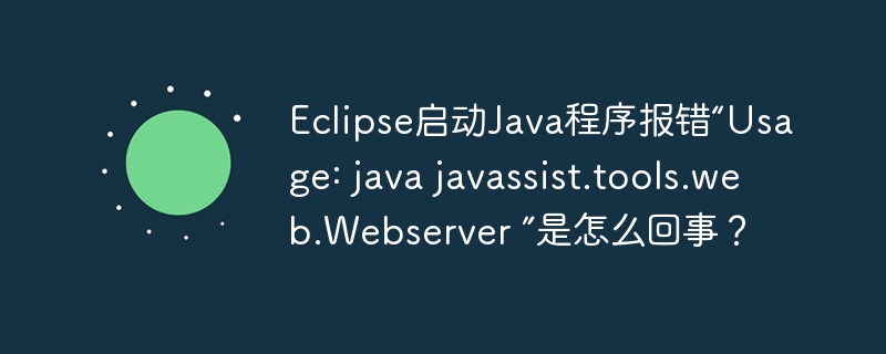 Eclipse启动Java程序报错“Usage: java javassist.tools.web.Webserver ”是怎么回事?