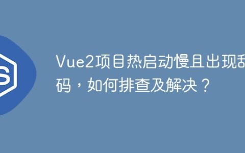 Vue2项目热启动慢且出现乱码，如何排查及解决？