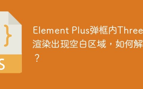 Element Plus弹框内Three.js渲染出现空白区域，如何解决？