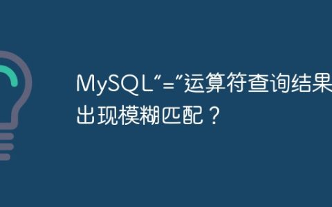 MySQL“=”运算符查询结果为何出现模糊匹配？