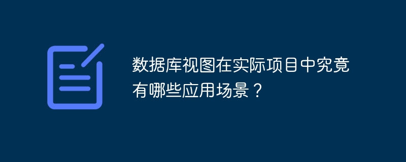 数据库视图在实际项目中究竟有哪些应用场景?