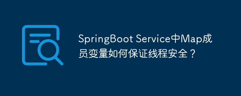 springboot service中map成员变量如何保证线程安全？