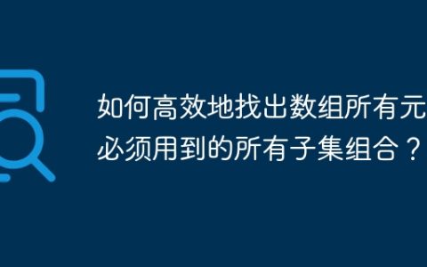 如何高效地找出数组所有元素必须用到的所有子集组合？