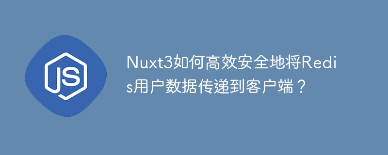 nuxt3如何高效安全地将redis用户数据传递到客户端?