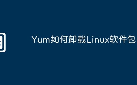 Yum如何卸载Linux软件包