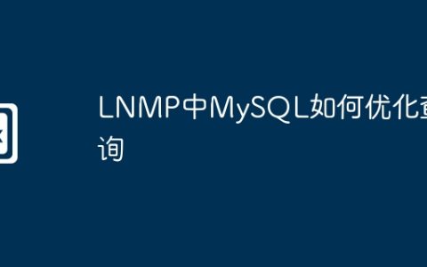 LNMP中MySQL如何优化查询
