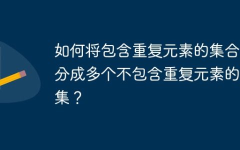 如何将包含重复元素的集合拆分成多个不包含重复元素的子集？