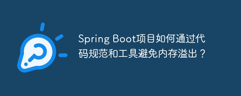 spring boot项目如何通过代码规范和工具避免内存溢出？