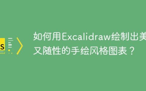 如何用Excalidraw绘制出美观又随性的手绘风格图表？