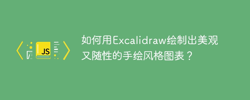 如何用Excalidraw绘制出美观又随性的手绘风格图表?