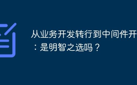 从业务开发转行到中间件开发：是明智之选吗？