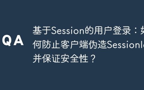 基于Session的用户登录：如何防止客户端伪造SessionId并保证安全性？