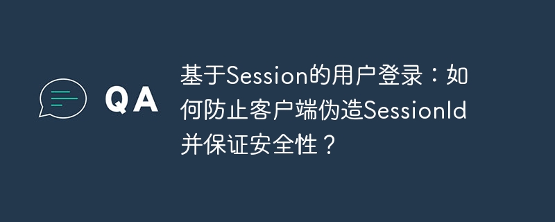 基于session的用户登录:如何防止客户端伪造sessionid并保证安全性?
