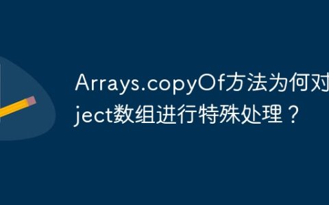 Arrays.copyOf方法为何对Object数组进行特殊处理？