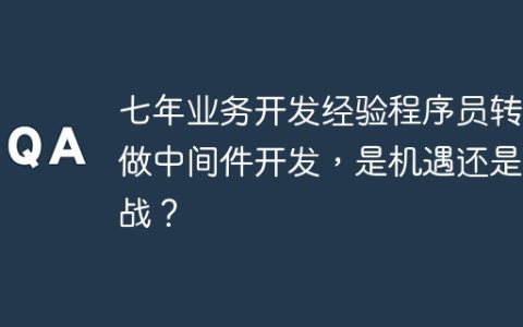 七年业务开发经验程序员转行做中间件开发，是机遇还是挑战？