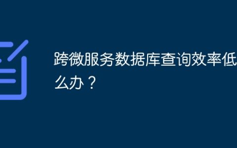 跨微服务数据库查询效率低怎么办？