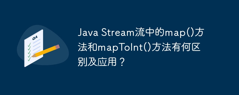java stream流中的map()方法和maptoint()方法有何区别及应用？