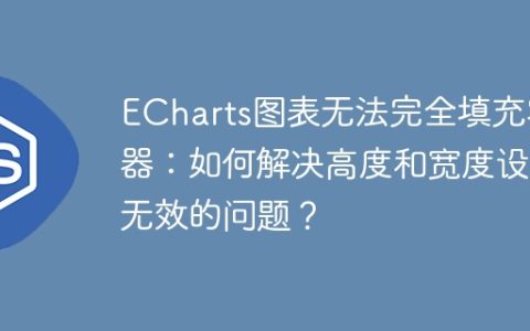 ECharts图表无法完全填充容器：如何解决高度和宽度设置无效的问题？