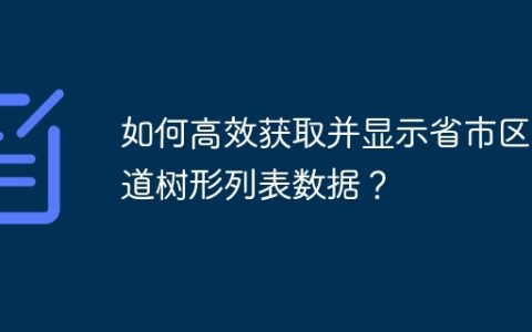 如何高效获取并显示省市区街道树形列表数据？