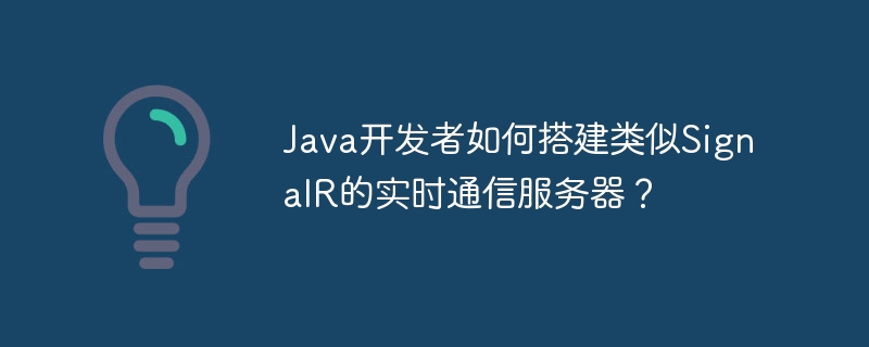 Java开发者如何搭建类似SignalR的实时通信服务器?