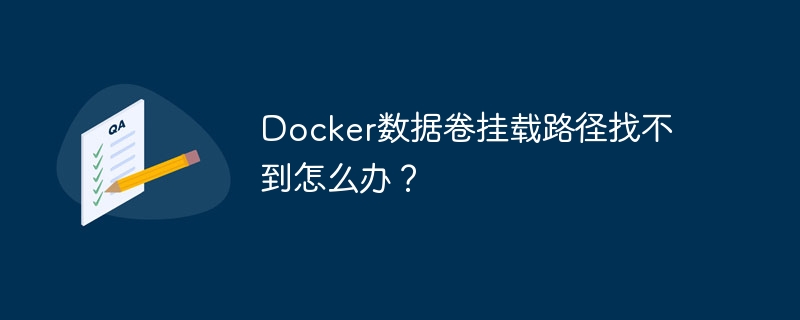docker数据卷挂载路径找不到怎么办?